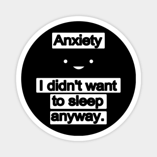 Anxiety... I didn't want to sleep anyway. Magnet